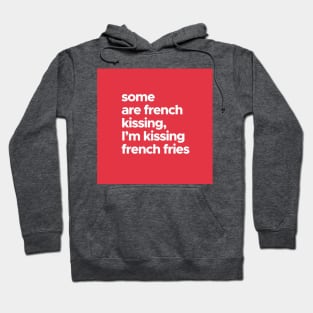 Some Are French Kissing, I Am Kissing French Fries! Hoodie